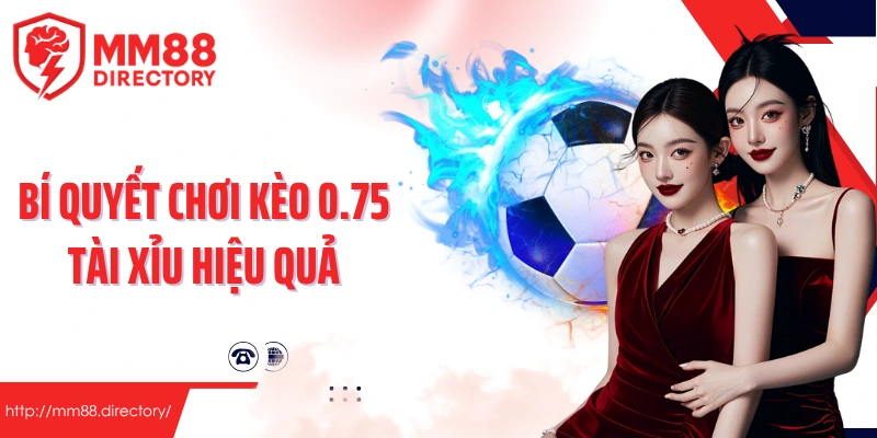 Bí quyết chơi kèo 0.75 tài xỉu hiệu quả từ người chơi lâu năm