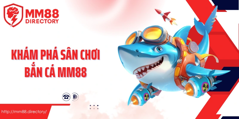 Khám phá sân chơi bắn cá MM88